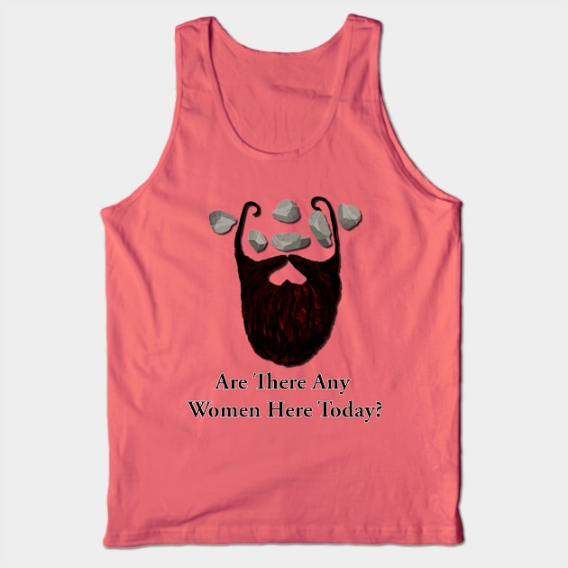 Are there any women here today? Tank Top by GrinningMonkey